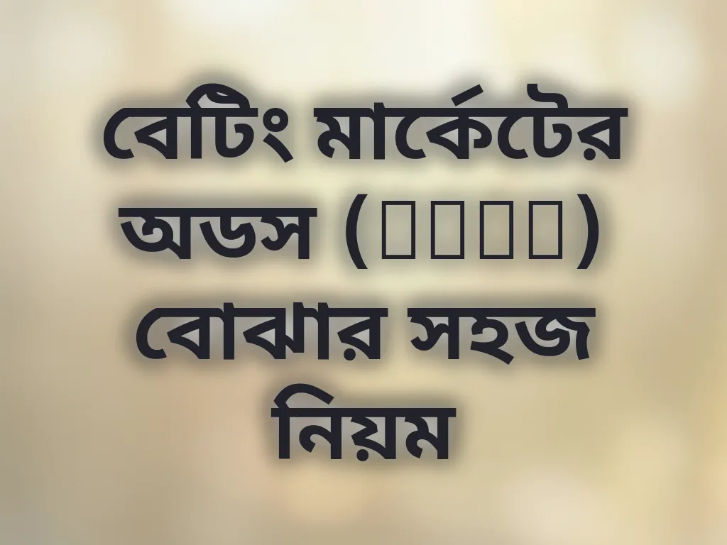 বেটিং মার্কেটের অডস (Odds) বোঝার সহজ নিয়ম